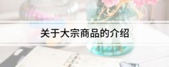 大宗商品价格一览表大宗商品指同质化、可交易、被广泛作为工业基础原材料的商品