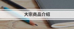 大宗交易平台大宗商品是指原油、有色金属、农产品、铁矿石、煤炭等均质化、可交易、广泛发展为工业基础材料的商品